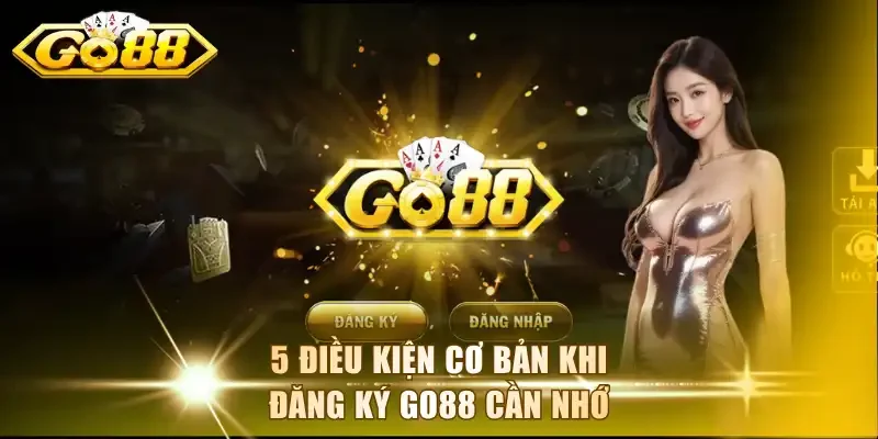 5 điều kiện cơ bản khi đăng ký Go88 cần nhớ